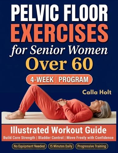  Pelvic Floor Exercises for Senior Women Over 60: A 4-Week Illustrated Workout Guide to Build Core...