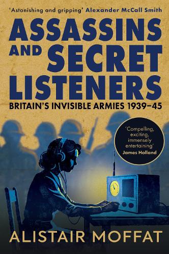 Assassins and Secret Listeners: Britain's Invisible Armies, 1939-45